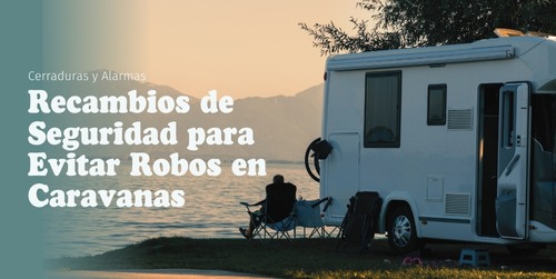 Recambios de Seguridad para Evitar Robos en Caravanas: Cerraduras y Alarmas