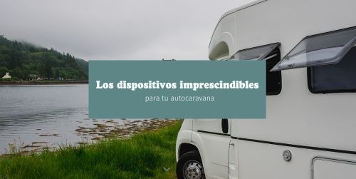 Los dispositivos imprescindibles para tu autocaravana